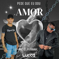 Pede Que Eu Dou Amor - Deejay Lucca & MC ELPITBULL
