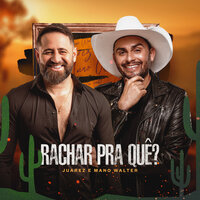 Rachar Pra Quê? - Juarez & Mano Walter