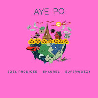 Aye Po - Joel Prodigee & Shaurel & Superwozzy