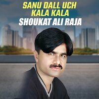 Sanu Dall Uch Kala Kala - Shoukat Ali Raja
