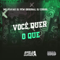 Você Quer o Que - DJ Pew Original & DJ CHRISL & MC VAVAK