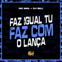 Faz Igual Tu Faz Com Lança - MC MG1 & DJ Bill