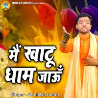 Main Khatu Dhaam Jaun - Sunil Chauhan