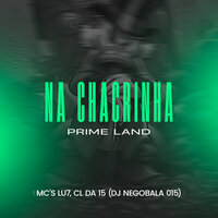 Na Chacrinha Prime Land - DJ NegoBala 015 & MC CL da 15 & Mc lu7