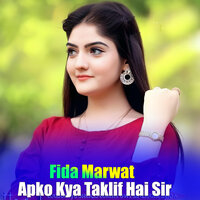 Apko Kya Taklif Hai Sir - Fida Marwat