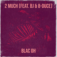 2 Much - Blac Oh & Bj & 8-Duce