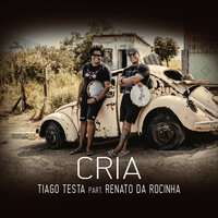 Cria - Tiago Testa & Renato Da Rocinha