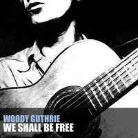 We Shall Be Free - Woody Guthrie