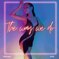 The Way We Do - Reman & Una & ReMan & UNA