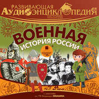 Александр Лукин. «Развивающая аудиоэнциклопедия. История: Военная история России». Часть 5 - Бедуля Егор & Александра Богданова & Андрей Кузнецов & Иван Литвинов & Александр Савельев & Алла Човжик