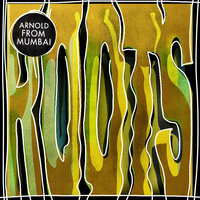 Roots - Arnold from Mumbai & Pezzner