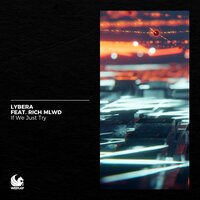 If We Just Try - Lybera & RICH MLWD