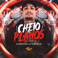 Cheio de Planos - DJ Biel Bolado & Mc Bob Boladão