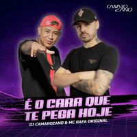 É o Cara Que Te Pega Hoje - DJ Camarozano & Mc Rafa Original