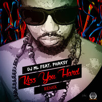 Kiss You Hard Remix - DJ ML & Phaksy