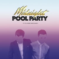 If You Were Mine (Baby) - Midnight Pool Party & Young Franco