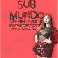 Submundo de Heliópolis - MC MARY MAII & Mc Léo & DJ Guh mdk & DJ Mzl Ori