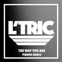 The Way You Are - L'Tric & Pirupa