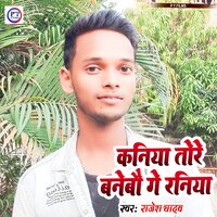 Kaniya Tore Banebau Ge Raniya - rajesh yadav