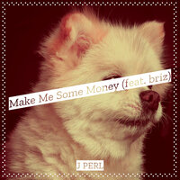 Make Me Some Money - j perl & Briz