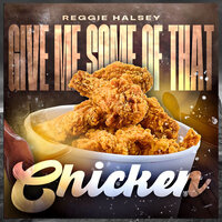Give Me Some of That Chicken - Reggie Halsey