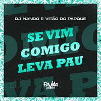 Se Vim Comigo Leva Pau - DJ Nando & Vitão do Parque