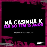 Na Casinha X Ela Só Tem 15 Anos - DJ LK CWB & Mc Magrinho & MC Gw