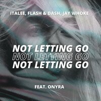 Not Letting Go - Flash & Italee & Jay Whoke & Onyra