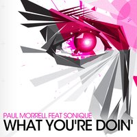 What You're Doin' - Paul Morrell & Sonique
