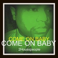 Come On Baby - 2Housspeople