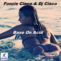 Base on Acid - Fonzie Ciaco, Dj Ciaco, DJ Alfonso & Fonzie Ciaco & DJ Ciaco & Dj Alfonso