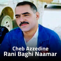 Rani Baghi Naamar - Cheb Azzedine