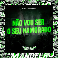 Não Vou Ser Seu Namorado - MC MN & DJ Dimba