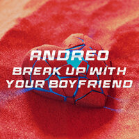 Break Up With Your Boyfriend - ANDREO