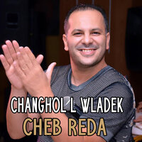 Changoul l wladek - Cheb Reda