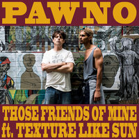 Pawno (Those Friends of Mine) - Tai Jordan & Tristan Dewey & Texture Like Sun & Natalija May