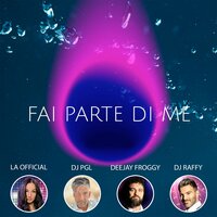 Fai parte di me - DeeJay Froggy & DJ Raffy & LA OFFICIAL & Dj Pgl