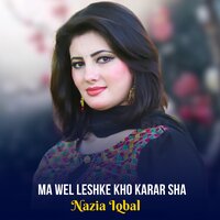 Ma Wel Leshke Kho Karar Sha - Nazia iqbal