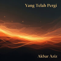 Yang Telah Pergi - Akbar Aziz