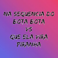 Na Sequencia do Bota Bota Vs Que Ela Vira Piranha - Mc Grigo 22 & MC Gringo & Driigo & DJ Big