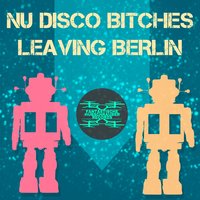 Leaving Berlin - Nu Disco Bitches