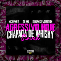 Agressivo Hoje Chapada de Whisky (Slowed) - MC Denny & DJ KM & DJ REMIZEVOLUTION & Gangstar Funk