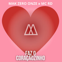 Faz o Coraçãozinho - mak zero onze & MC RD