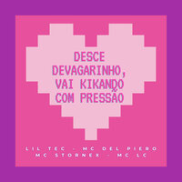 Desce devagarinho, vai kikando com pressão - Lil Tec & MC Del Piero & Mc Stornex & MC Lc