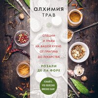 Розали де ла Форе. «Алхимия трав. Специи и травы на вашей кухне: от приправ до лекарства». Часть 23 - Марина Тропина