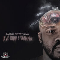 Live How I Wanna - Swisha Sweet King