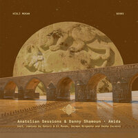 Amida - Anatolian Sessions & Danny Shamoun & Qualista & Satori & El Mundo