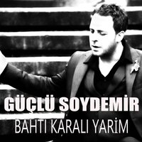 Bahtı Karalı Yarim - Güçlü Soydemir