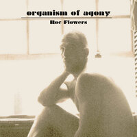Organism of Agony - Roc Flowers