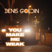 You Make Me Weak - Denis Goldin